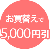 お買替で5,000円引